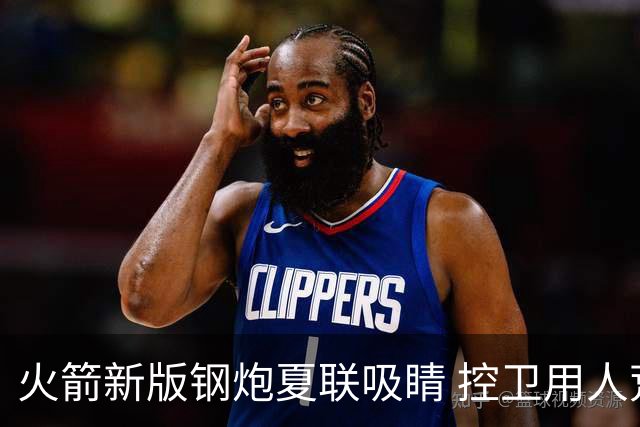 火箭新版钢炮夏联吸睛 控卫用人荒终于有救了？