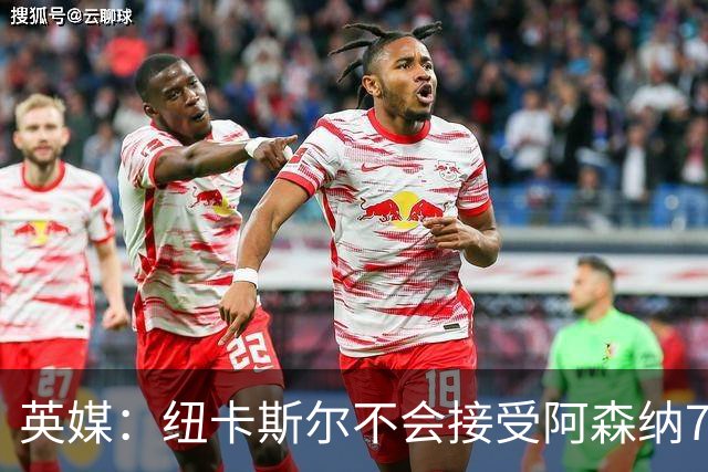 英媒：纽卡斯尔不会接受阿森纳7000万英镑求购吉马良斯，要价1亿